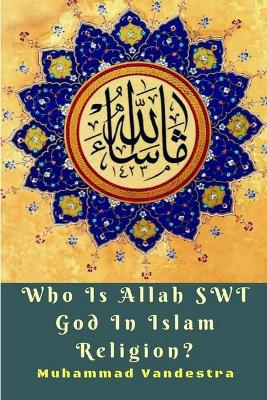 Book cover for Who Is Allah SWT God In Islam Religion?
