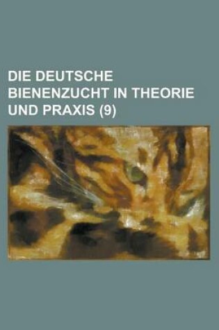 Cover of Die Deutsche Bienenzucht in Theorie Und Praxis (9 )