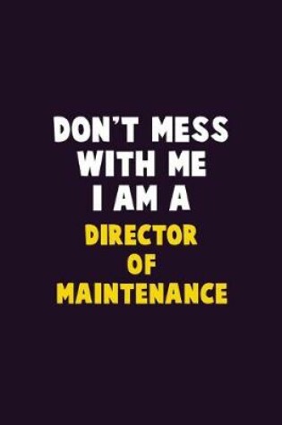 Cover of Don't Mess With Me, I Am A Director of Maintenance