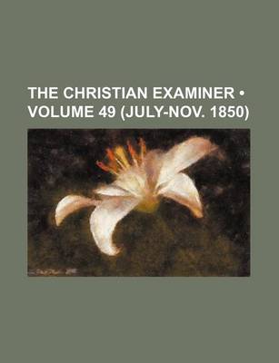 Book cover for The Christian Examiner (Volume 49 (July-Nov. 1850))