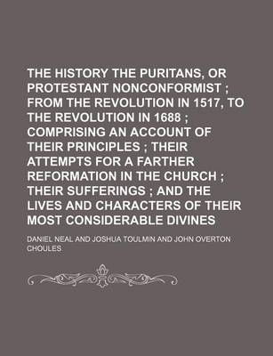 Book cover for The History of the Puritans, or Protestant Nonconformist (Volume 3); From the Revolution in 1517, to the Revolution in 1688 Comprising an Account of Their Principles Their Attempts for a Farther Reformation in the Church Their Sufferings and the Lives and