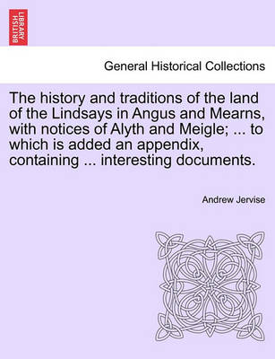 Book cover for The History and Traditions of the Land of the Lindsays in Angus and Mearns, with Notices of Alyth and Meigle; ... to Which Is Added an Appendix, Containing ... Interesting Documents.