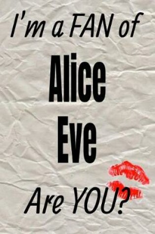 Cover of I'm a Fan of Alice Eve Are You? Creative Writing Lined Journal