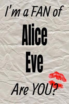 Book cover for I'm a Fan of Alice Eve Are You? Creative Writing Lined Journal