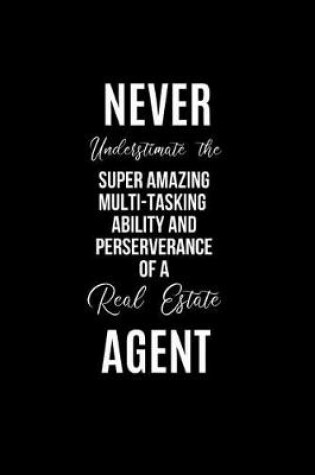 Cover of Never Underestimate the Super Amazing Multi-tasking Ability and Perseverance of a Real Estate Agent