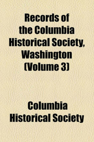 Cover of Records of the Columbia Historical Society, Washington (Volume 3)