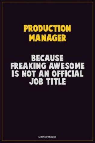 Cover of Production Manager, Because Freaking Awesome Is Not An Official Job Title