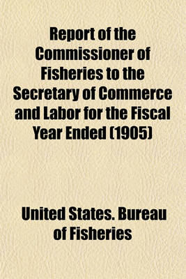 Book cover for Report of the Commissioner of Fisheries to the Secretary of Commerce and Labor for the Fiscal Year Ended (1905)