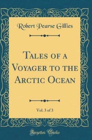 Cover of Tales of a Voyager to the Arctic Ocean, Vol. 3 of 3 (Classic Reprint)