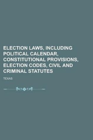 Cover of Election Laws, Including Political Calendar, Constitutional Provisions, Election Codes, Civil and Criminal Statutes