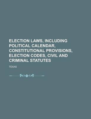 Book cover for Election Laws, Including Political Calendar, Constitutional Provisions, Election Codes, Civil and Criminal Statutes