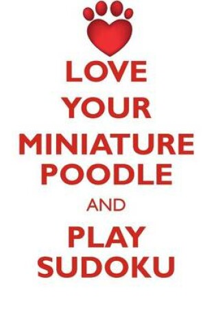 Cover of LOVE YOUR MINIATURE POODLE AND PLAY SUDOKU BLACK MINIATURE POODLE SUDOKU LEVEL 1 of 15