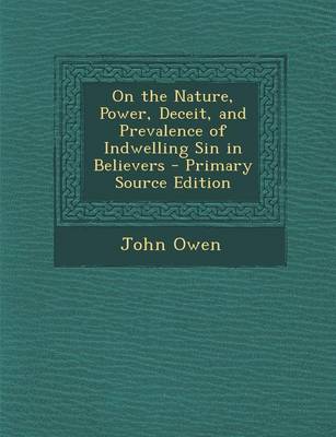 Book cover for On the Nature, Power, Deceit, and Prevalence of Indwelling Sin in Believers - Primary Source Edition