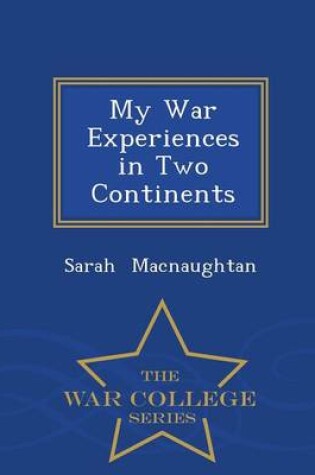 Cover of My War Experiences in Two Continents - War College Series