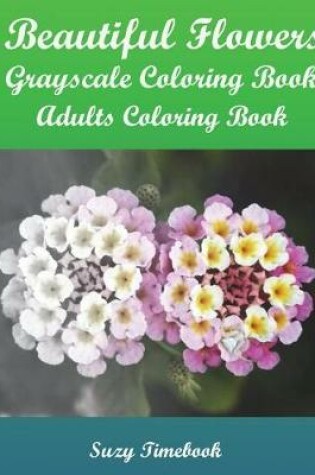 Cover of Beautiful Flowers Grayscale Coloring Book