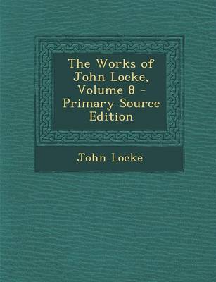 Book cover for The Works of John Locke, Volume 8 - Primary Source Edition