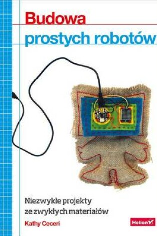 Cover of Budowa Prostych Robotów. Niezwyk?e Projekty Ze Zwyk?ych Materia?ów