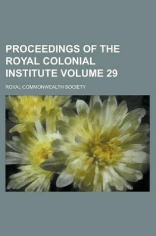 Cover of Proceedings of the Royal Colonial Institute Volume 29