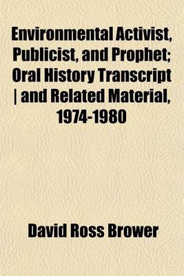 Book cover for Environmental Activist, Publicist, and Prophet; Oral History Transcript - And Related Material, 1974-1980