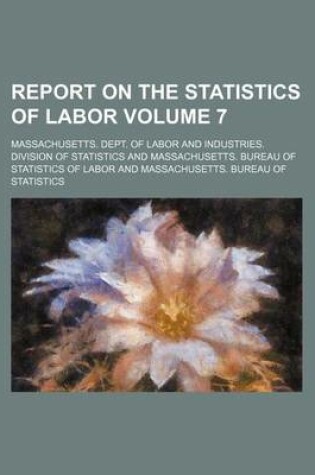 Cover of Report on the Statistics of Labor Volume 7