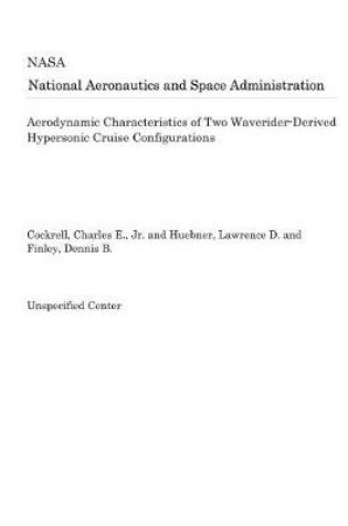 Cover of Aerodynamic Characteristics of Two Waverider-Derived Hypersonic Cruise Configurations