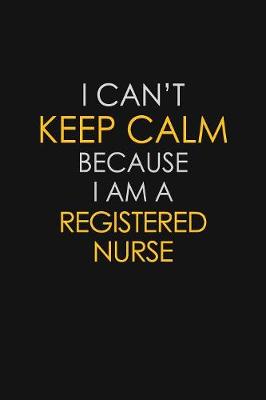 Book cover for I Can't Keep Calm Because I Am A Registered Nurse