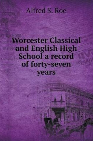 Cover of Worcester Classical and English High School a record of forty-seven years