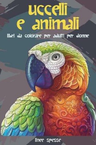 Cover of Libri da colorare per adulti per donne - Linee spesse - Uccelli e Animali