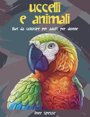 Book cover for Libri da colorare per adulti per donne - Linee spesse - Uccelli e Animali