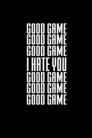 Cover of Good game. I Hate you. Good game.