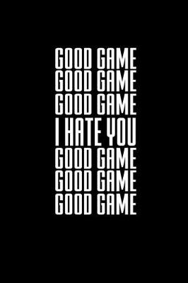 Book cover for Good game. I Hate you. Good game.