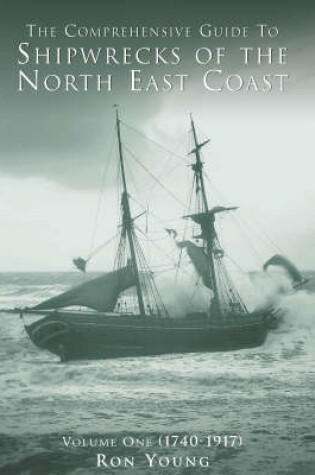Cover of The Comprehensive Guide to Shipwrecks of the North East Coast to 1917
