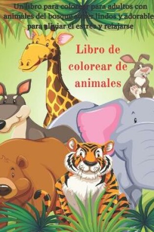 Cover of Libro de colorear de animales - Un libro para colorear para adultos con animales del bosque súper lindos y adorables para aliviar el estrés y relajarse