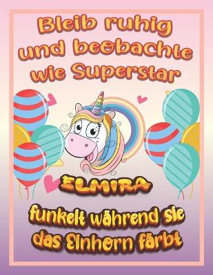 Book cover for Bleib ruhig und beobachte wie Superstar Elmira funkelt während sie das Einhorn färbt