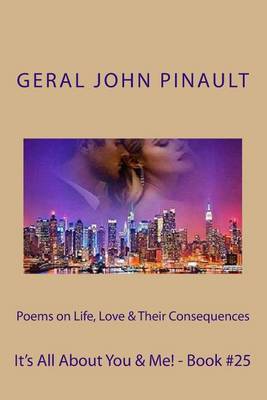 Book cover for Poems on Life, Love & Their Consequences - It's All About You & Me! - Book #25