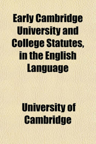 Cover of Early Cambridge University and College Statutes, in the English Language