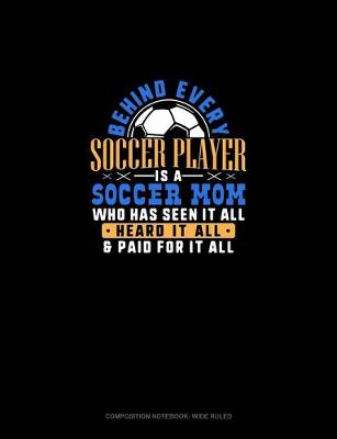 Book cover for Behind Every Soccer Player Is A Soccer Mom Who Has Seen It All Heard It All & Paid For It All