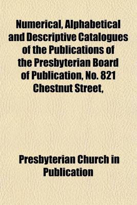 Book cover for Numerical, Alphabetical and Descriptive Catalogues of the Publications of the Presbyterian Board of Publication, No. 821 Chestnut Street,