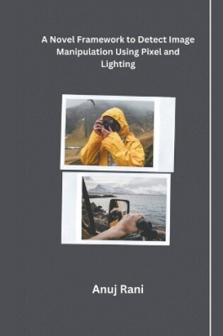 Cover of A Novel Framework to Detect Image Manipulation Using Pixel and Lighting