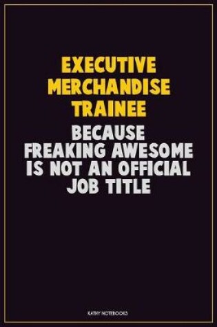 Cover of Executive Merchandise Trainee, Because Freaking Awesome Is Not An Official Job Title