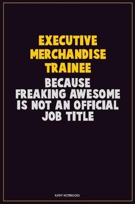 Book cover for Executive Merchandise Trainee, Because Freaking Awesome Is Not An Official Job Title