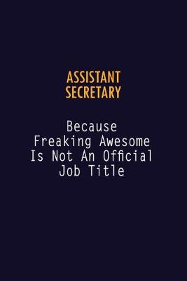 Book cover for Assistant Secretary Because Freaking Awesome is not An Official Job Title