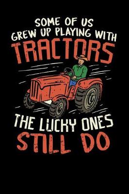 Book cover for Some Of Us Grew Up Playing With Tractors The Lucky Ones Still Do