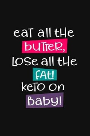 Cover of Eat All the Butter, Lose All the Fat! Keto on Baby!