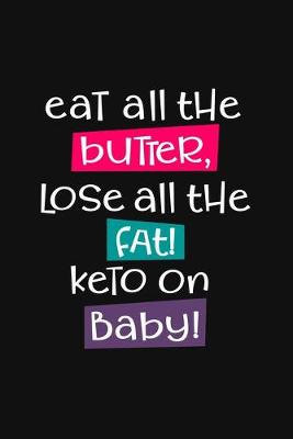 Book cover for Eat All the Butter, Lose All the Fat! Keto on Baby!