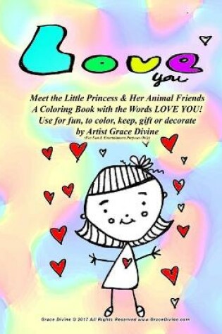 Cover of Love You Meet the Little Princess & Her Animal Friends A Coloring Book with the Words LOVE YOU! Use for fun, to color, keep, gift or decorate by Artist Grace Divine (For Fun & Entertainment Purposes Only)