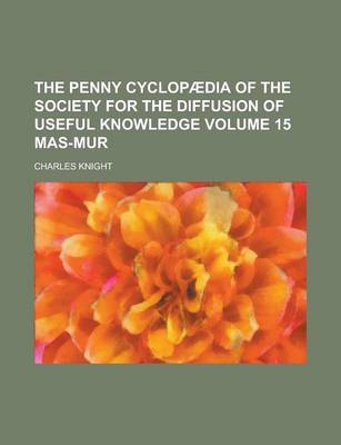 Book cover for The Penny Cyclopaedia of the Society for the Diffusion of Useful Knowledge Volume 15 Mas-Mur