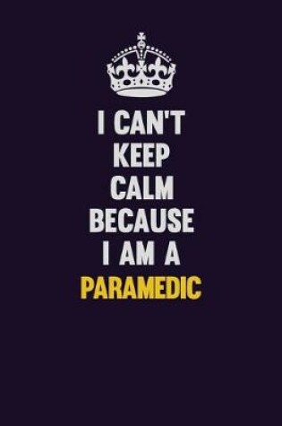 Cover of I can't Keep Calm Because I Am A Paramedic