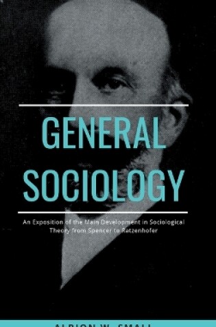 Cover of GENERAL SOCIOLOGY An Exposition of the Main Development in Sociological Theory from Spencer to Ratzenhofer