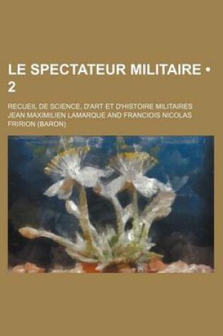 Cover of Le Spectateur Militaire (2); Recueil de Science, D'Art Et D'Histoire Militaires